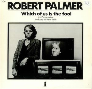 Robert+Palmer+Which+Of+Us+Is+The+Fool